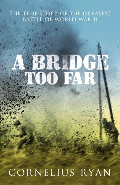 A Bridge Too Far - The true story of the Battle of Arnhem