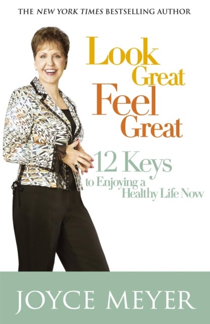 Look Great, Feel Great - 12 keys to enjoying a healthy life now