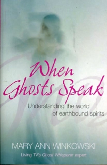 When Ghosts Speak - Understanding the world of earthbound spirits