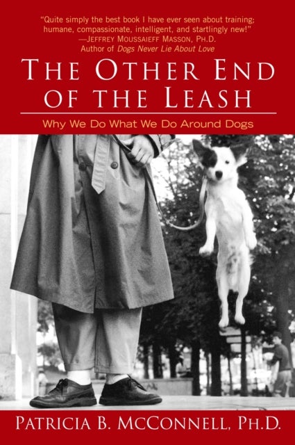 The Other End of the Leash - Why We Do What We Do Around Dogs