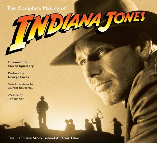 The Complete Making of Indiana Jones - The Definitive Story Behind All Four Films