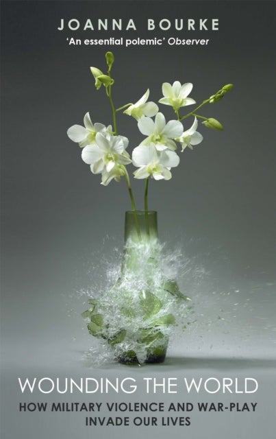 Wounding the World - How Military Violence and War-Play Invade our Lives