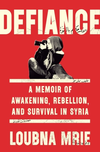 Defiance - A Memoir of Awakening, Rebellion, and Survival in Syria