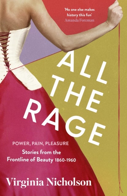 All the Rage - Power, Pain, Pleasure: Stories from the Frontline of Beauty 1860-1960