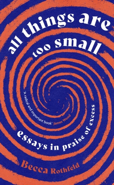 All Things Are Too Small - Essays in Praise of Excess