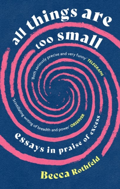 All Things Are Too Small - Essays in Praise of Excess