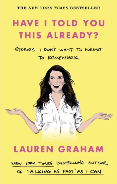 Have I Told You This Already? - Stories I Don't Want to Forget to Remember - the New York Times bestseller from the Gilmore Girls star