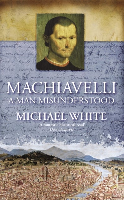Machiavelli - A Man Misunderstood