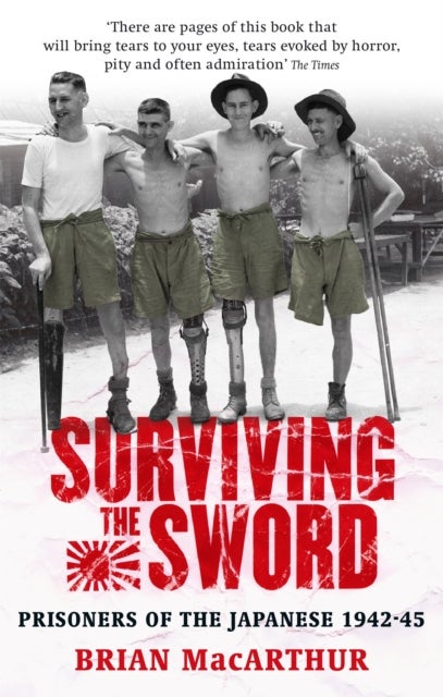 Surviving The Sword - Prisoners of the Japanese 1942-45