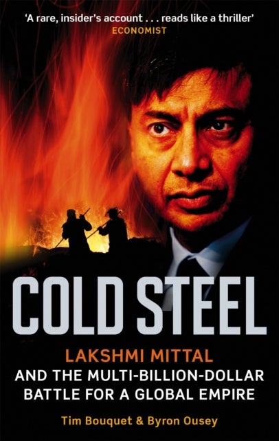 Cold Steel - Lakshmi Mittal and the Multi-Billion-Dollar Battle for a Global Empire