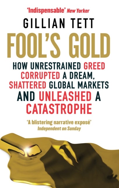 Fool's Gold - How Unrestrained Greed Corrupted a Dream, Shattered Global Markets and Unleashed a Catastrophe