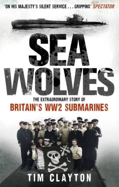 Sea Wolves - The Extraordinary Story of Britain's WW2 Submarines