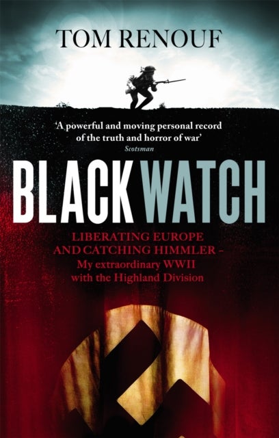 Black Watch - Liberating Europe and catching Himmler - my extraordinary WW2 with the Highland Division