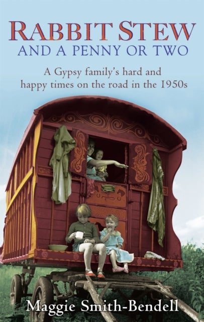 Rabbit Stew And A Penny Or Two - A Gypsy Family's Hard and Happy Times on the Road in the 1950s