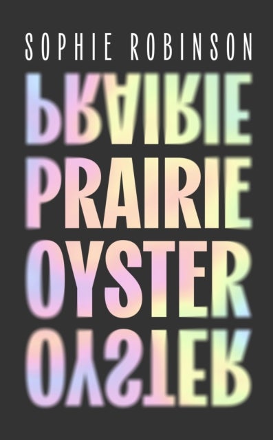 Prairie Oyster - ‘Had me laughing, wincing, cheering, recognising, admiring – and turning pages, rapidly’ (Maggie Nelson)