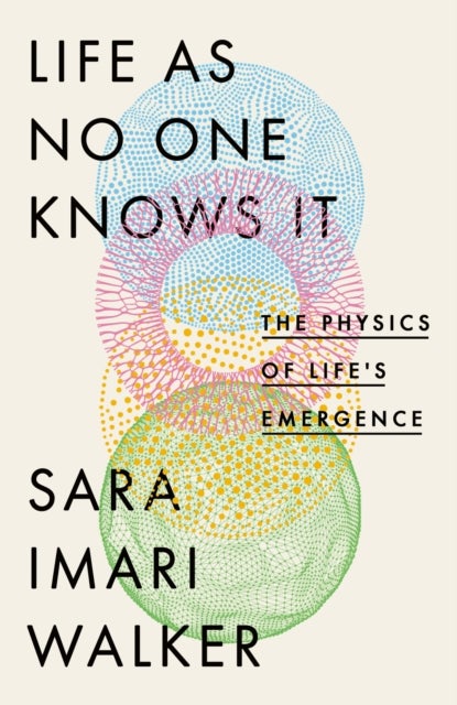 Life As No One Knows It - The Physics of Life's Emergence