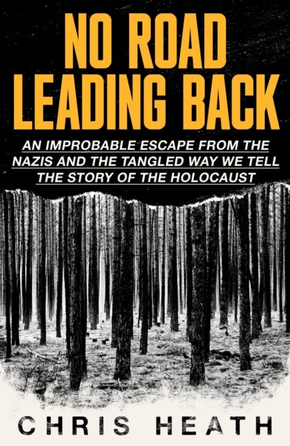 No Road Leading Back - An Improbable Escape from the Nazis, 'utterly compelling,' James Holland, The Telegraph