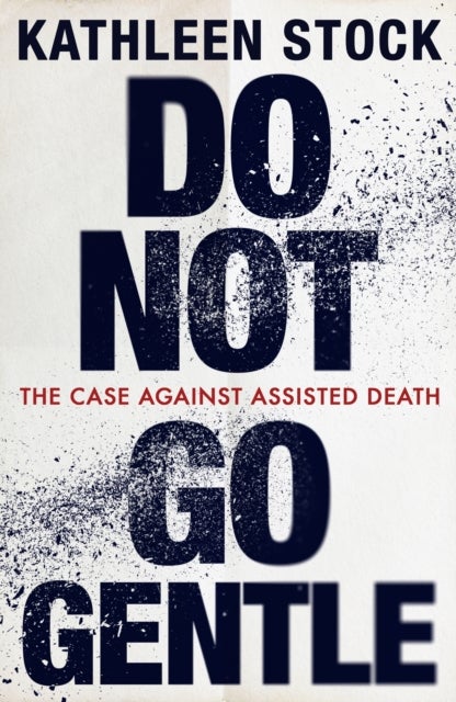 Do Not Go Gentle - The Case Against Assisted Death