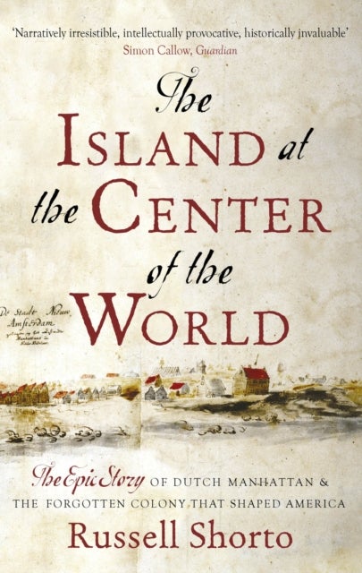 The Island at the Center of the World - The Epic Story of Dutch Manhattan and the Forgotten Colony that Shaped America