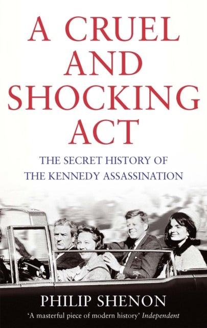 A Cruel and Shocking Act - The Secret History of the Kennedy Assassination