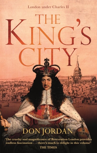 The King's City - London under Charles II: A city that transformed a nation – and created modern Britain