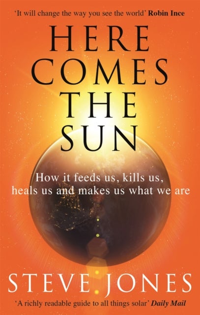 Here Comes the Sun - How it feeds us, kills us, heals us and makes us what we are