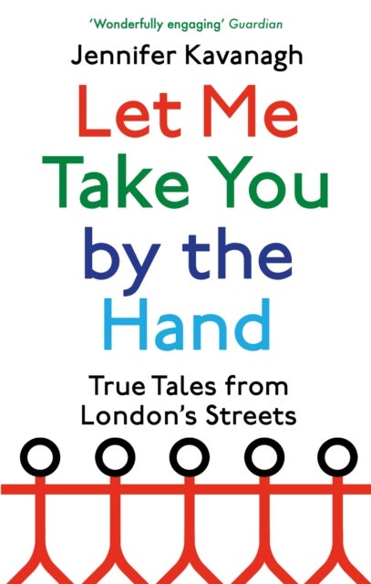 Let Me Take You by the Hand - True Tales from London's Streets