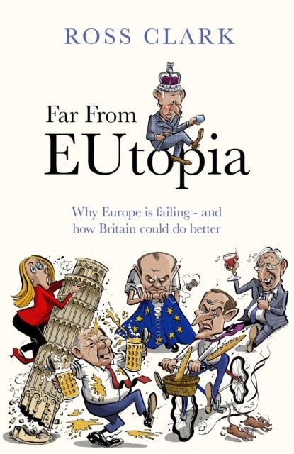 Far from Eutopia - How Europe is failing – and Britain could do better
