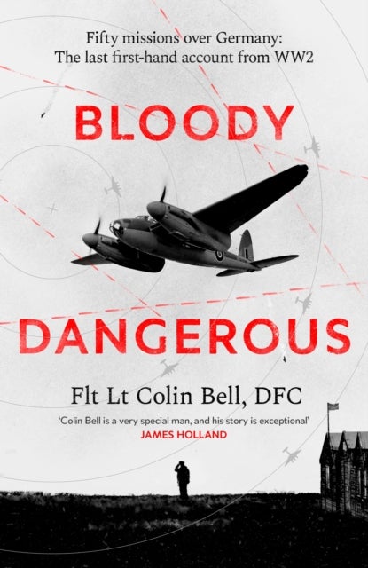 Bloody Dangerous - Fifty missions over Germany: The last first-hand account from WW2