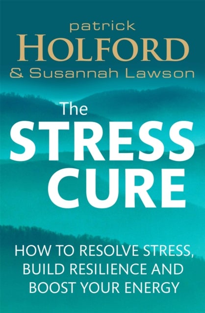 The Stress Cure - How to resolve stress, build resilience and boost your energy