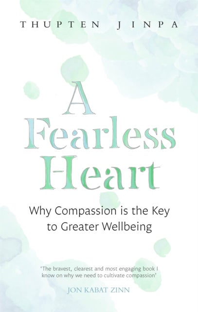 A Fearless Heart - Why Compassion is the Key to Greater Wellbeing