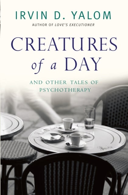 Creatures of a Day - And Other Tales of Psychotherapy