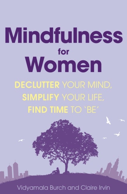 Mindfulness for Women - Declutter your mind, simplify your life, find time to 'be'