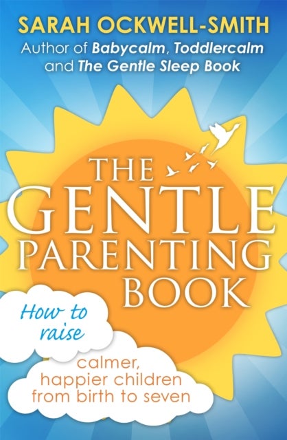 The Gentle Parenting Book - How to raise calmer, happier children from birth to seven