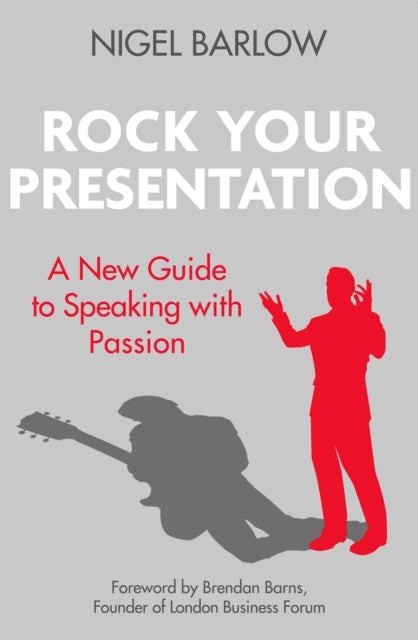 Rock Your Presentation - A New Guide to Speaking with Passion