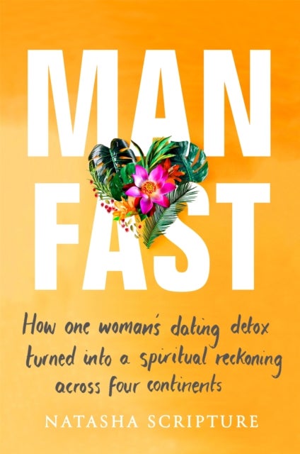 Man Fast - How one woman's dating detox turned into a spiritual reckoning across four continents