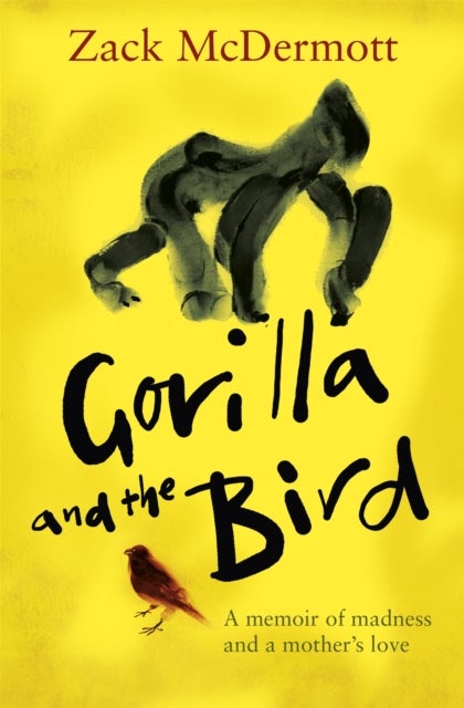 Gorilla and the Bird - A memoir of madness and a mother's love