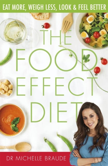 The Food Effect Diet - Eat More, Weigh Less, Look and Feel Better