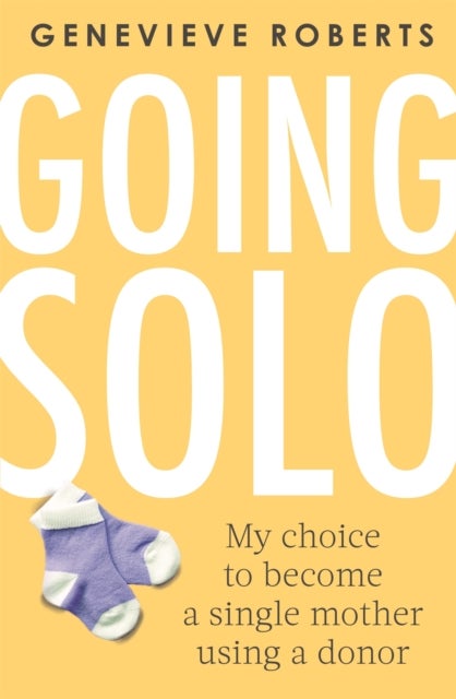 Going Solo - My choice to become a single mother using a donor