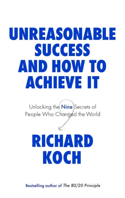 Unreasonable Success and How to Achieve It - Unlocking the Nine Secrets of People Who Changed the World