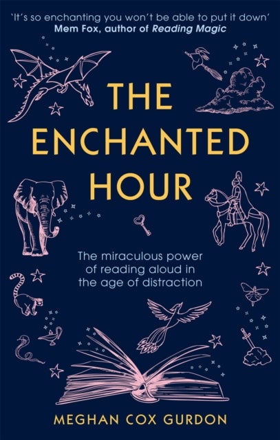 The Enchanted Hour - The Miraculous Power of Reading Aloud in the Age of Distraction