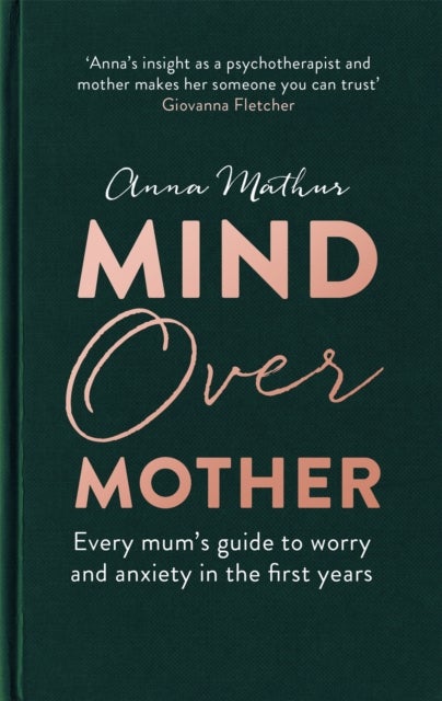 Mind Over Mother - Every mum's guide to worry and anxiety in the first years
