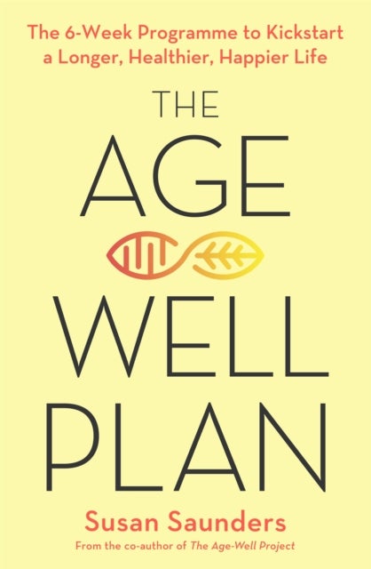 The Age-Well Plan - The 6-Week Programme to Kickstart a Longer, Healthier, Happier Life