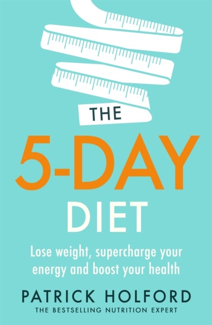The 5-Day Diet - Lose weight, supercharge your energy and reboot your health