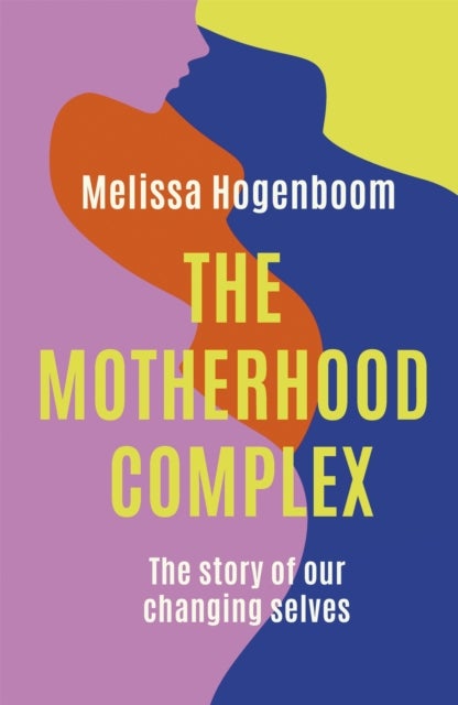 The Motherhood Complex - The Story of Our Changing Selves