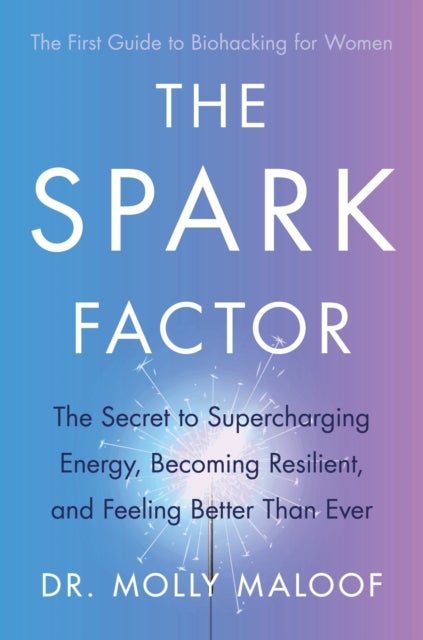 The Spark Factor - The Secret to Supercharging Energy, Becoming Resilient and Feeling Better than Ever