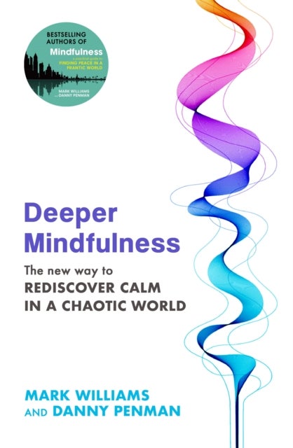Deeper Mindfulness - The New Way to Rediscover Calm in a Chaotic World