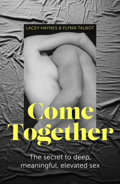 Come Together - The secret to deep, meaningful, elevated sex