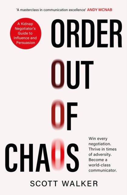 Order Out of Chaos - A Kidnap Negotiator's Guide to Influence and Persuasion