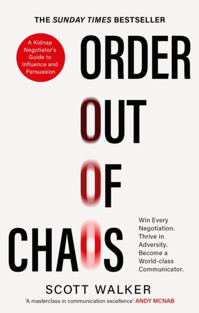 Order Out of Chaos - A Kidnap Negotiator's Guide to Influence and Persuasion. The Sunday Times bestseller